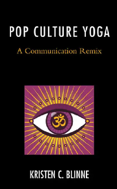Pop Culture Yoga: A Communication Remix by Kristen C. Blinne