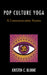 Pop Culture Yoga: A Communication Remix by Kristen C. Blinne