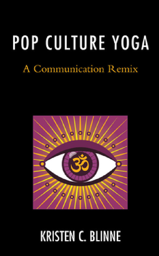 Pop Culture Yoga: A Communication Remix by Kristen C. Blinne
