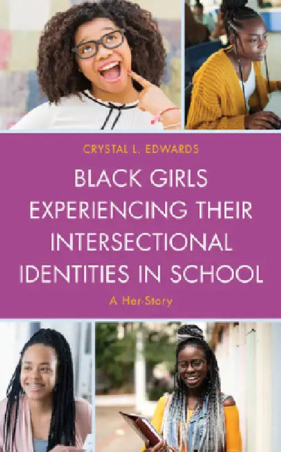Black Girls Experiencing Their Intersectional Identities in School: A Her-Story by Crystal L. Edwards