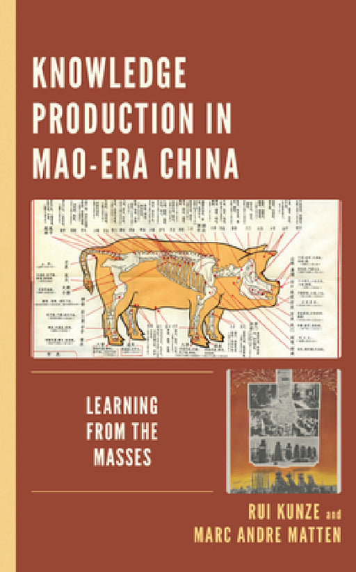 Knowledge Production in Mao-Era China: Learning from the Masses by Rui Kunze, Marc Andre Matten