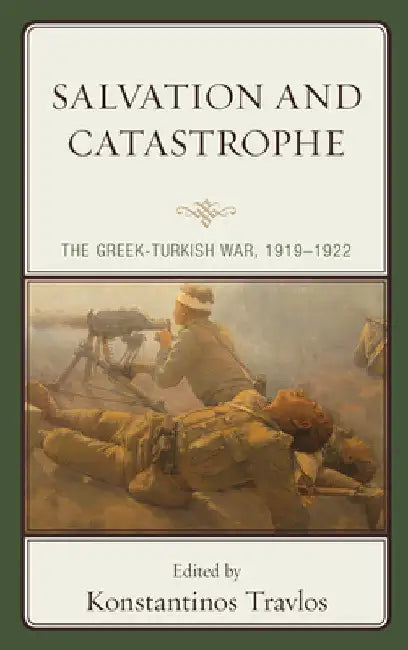Salvation and Catastrophe: The Greek-Turkish War, 1919-1922 by Konstantinos Travlos