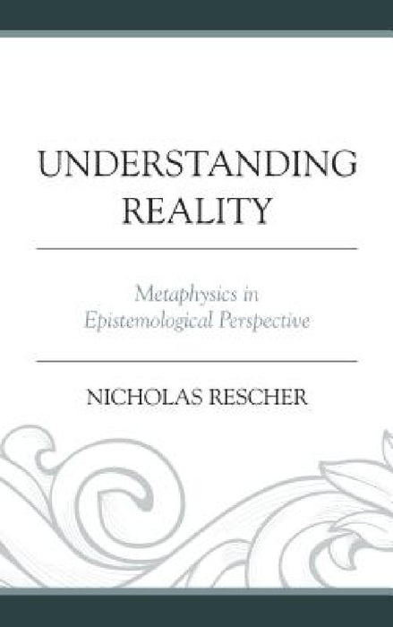 Understanding Reality: Metaphysics in Epistemological Perspective by Nicholas Rescher