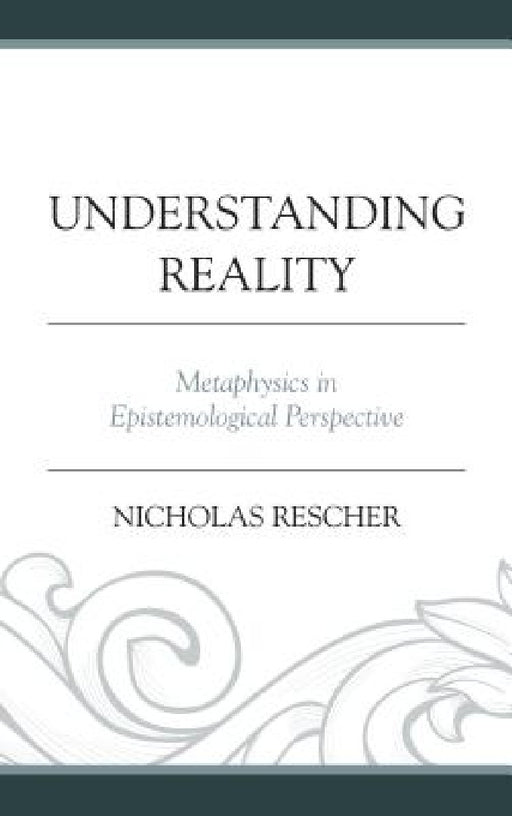Understanding Reality: Metaphysics in Epistemological Perspective by Nicholas Rescher