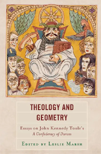 Theology and Geometry: Essays on John Kennedy Toole's A Confederacy of Dunces by Leslie Marsh, Anthony G. Cirilla, Olga Colbert