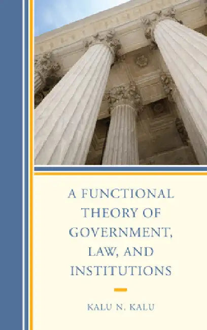 Functional Theory of Government, Law, and Institutions by Kalu N. Kalu