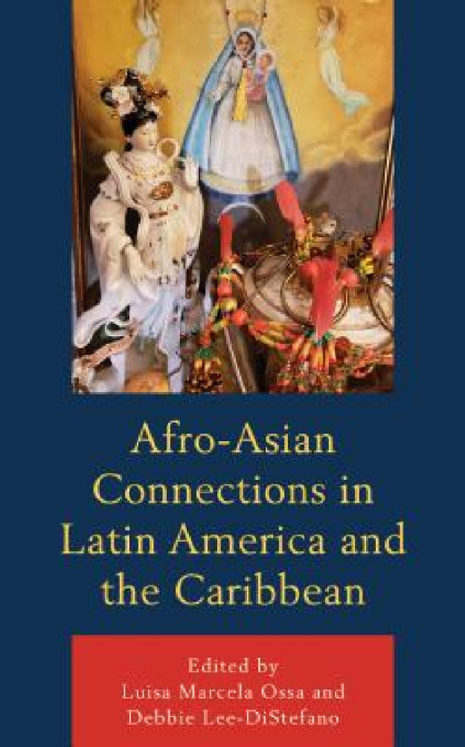 Afro-Asian Connections in Latin America and the Caribbean by Luisa Marcela Ossa, Debbie Lee-DiStefano, Dania Abreu-Torres