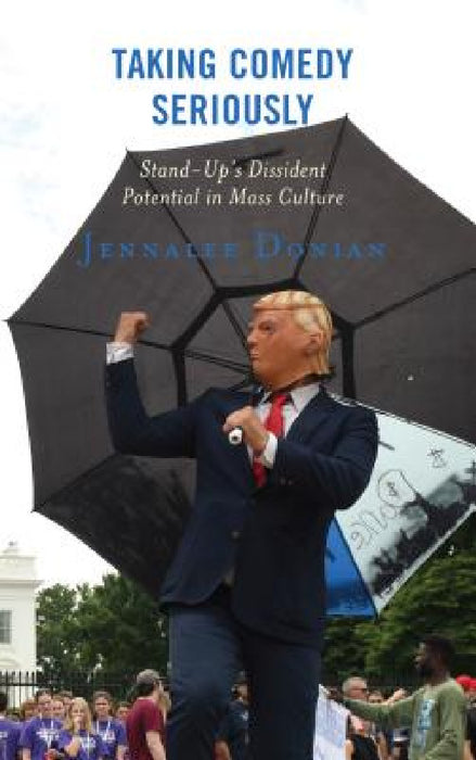Taking Comedy Seriously: Stand-Up's Dissident Potential in Mass Culture by Jennalee Donian