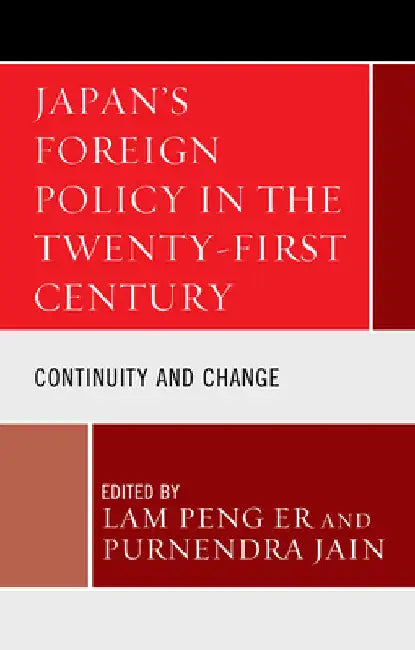 Japan's Foreign Policy in the Twenty-First Century: Continuity and Change by Lam Peng Er