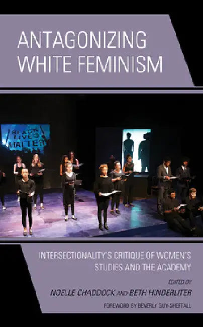 Antagonizing White Feminism: Intersectionality's Critique of Women's Studies and the Academy by Noelle Chaddock