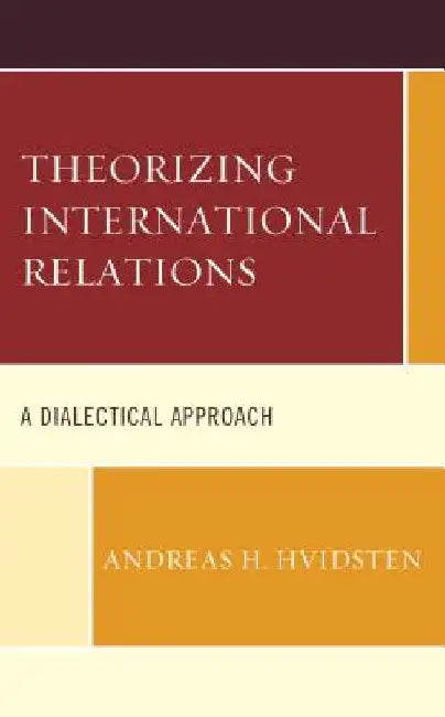 Theorizing International Relations: A Dialectical Approach by Andreas H. Hvidsten