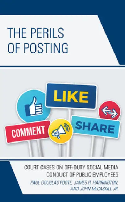 Perils of Posting: Court Cases on Off-Duty Social Media Conduct of Public Employees by Paul Douglas Foote