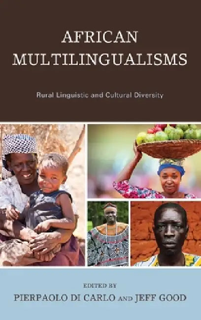 African Multilingualisms: Rural Linguistic and Cultural Diversity by Pierpaolo Di Carlo, Jeff Good, Pius W. Akumbu