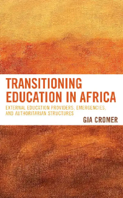 Transitioning Education in Africa: External Education Providers, Emergencies, and Authoritarian Structures by Gia Cromer