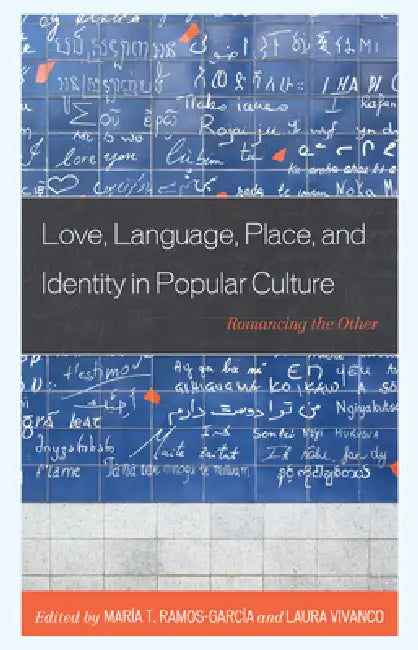Love, Language, Place, and Identity in Popular Culture: Romancing the Other by María Ramos-García, Laura Vivanco, Aline Maria Pinguinha França Bazenga