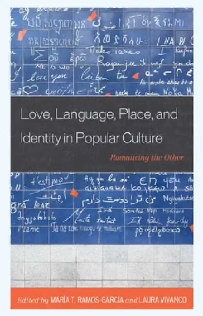 Love, Language, Place, and Identity in Popular Culture: Romancing the Other by María Ramos-García