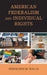 American Federalism and Individual Rights by Stephanie Mora Walls