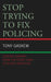 Stop Trying to Fix Policing: Lessons Learned from the Front Lines of Black Liberation by Tony Gaskew