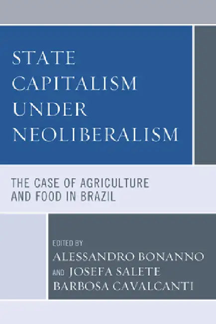 State Capitalism under Neoliberalism: The Case of Agriculture and Food in Brazil by Alessandro Bonanno