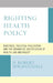Righting Health Policy: Bioethics, Political Philosophy, and the Normative Justification of Health Law and Policy by D. Robert Macdougall