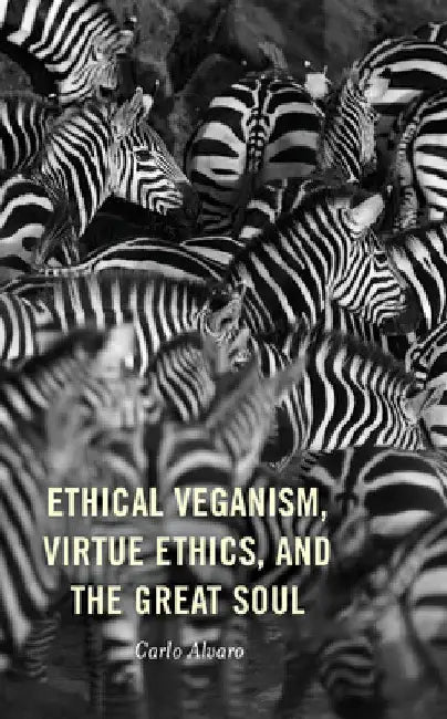 Ethical Veganism, Virtue Ethics, and the Great Soul by Carlo Alvaro
