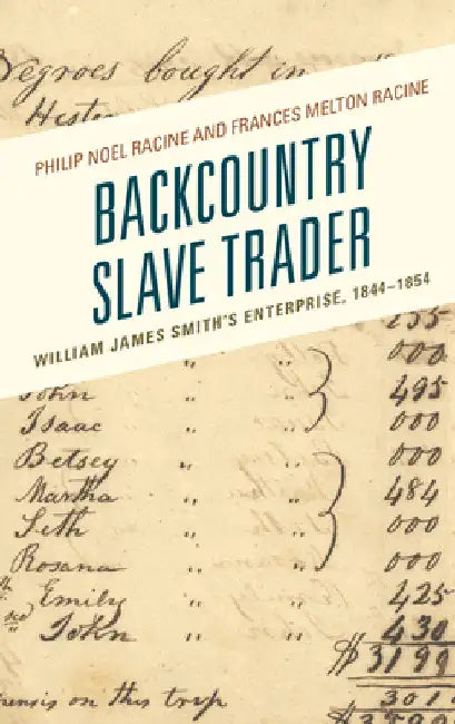 Backcountry Slave Trader: William James Smith's Enterprise, 1844-1854 by Philip Noel Racine