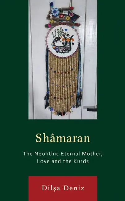 Shâmaran: The Neolithic Eternal Mother, Love and the Kurds by Dilsa Deniz, Bahar Baser