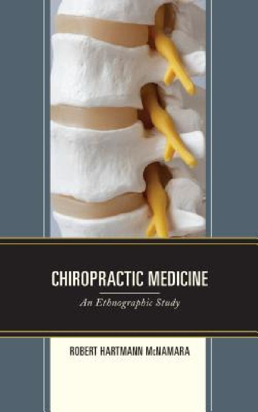 Chiropractic Medicine: An Ethnographic Study by Robert Hartmann McNamara