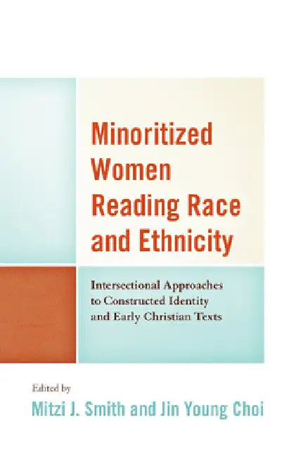 Minoritized Women Reading Race and Ethnicity: Intersectional Approaches to Constructed Identity and Early Christian Texts by Jin Young Choi