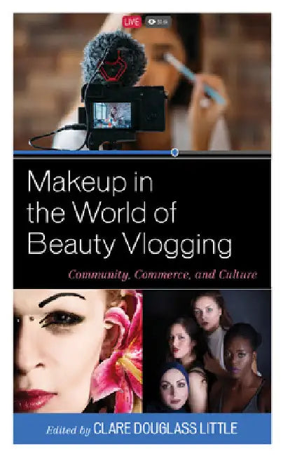 Makeup in the World of Beauty Vlogging: Community, Commerce, and Culture by Clare Douglass Little