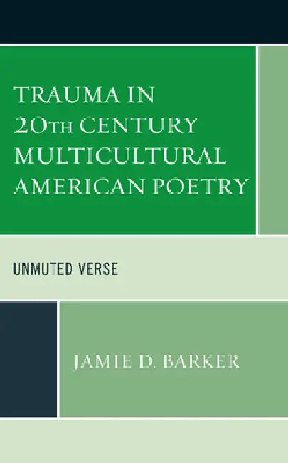 Trauma in 20th Century Multicultural American Poetry: Unmuted Verse by Jamie D. Barker