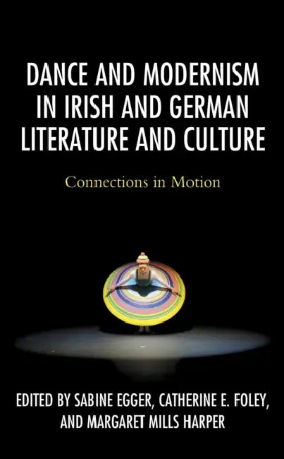 Dance and Modernism in Irish and German Literature and Culture: Connections in Motion by Finola Cronin, Marguerite Donlon, Sabine Egger