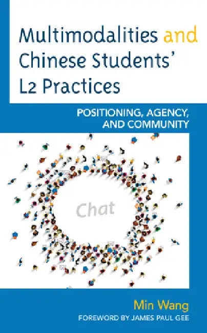 Multimodalities and Chinese Students' L2 Practices: Positioning, Agency, and Community by Min Wang