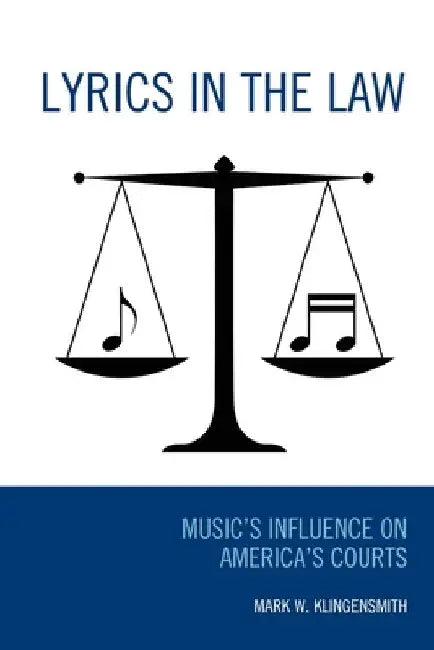 Lyrics in the Law: Music's Influence on America's Courts by Mark W. Klingensmith