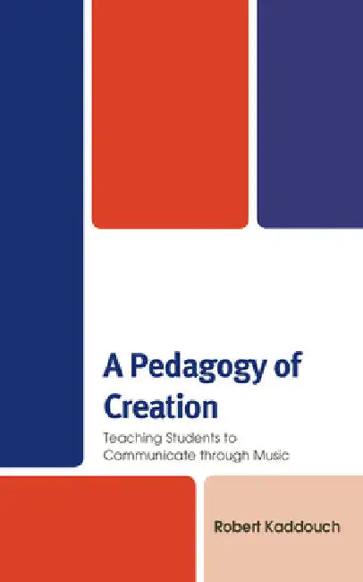 Pedagogy of Creation: Teaching Students to Communicate through Music by Robert Kaddouch