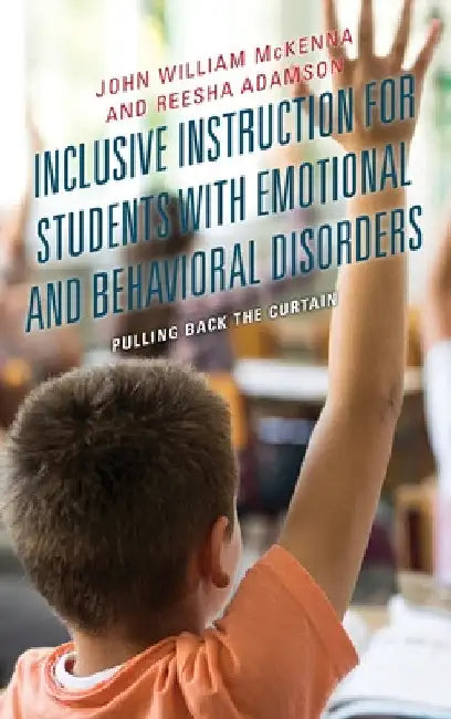 Inclusive Instruction for Students with Emotional and Behavioral Disorders: Pulling Back the Curtain by John William McKenna