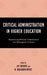 Critical Administration in Higher Education: Negotiating Political Commitment and Managerial Practice by Jay Brower