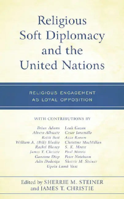 Religious Soft Diplomacy and the United Nations: Religious Engagement as Loyal Opposition by Sherrie M. Steiner