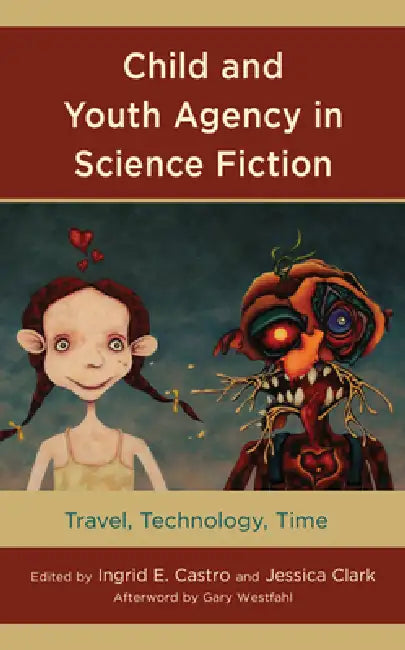 Child and Youth Agency in Science Fiction: Travel, Technology, Time by Ingrid E. Castro, Jessica Clark, Ingrid E. Castro