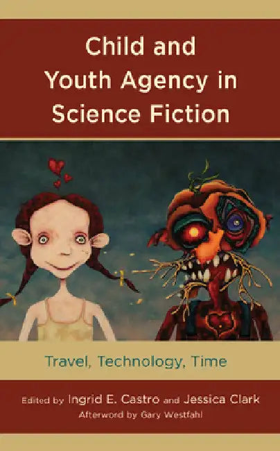 Child and Youth Agency in Science Fiction: Travel, Technology, Time by Ingrid E. Castro