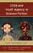 Child and Youth Agency in Science Fiction: Travel, Technology, Time by Ingrid E. Castro