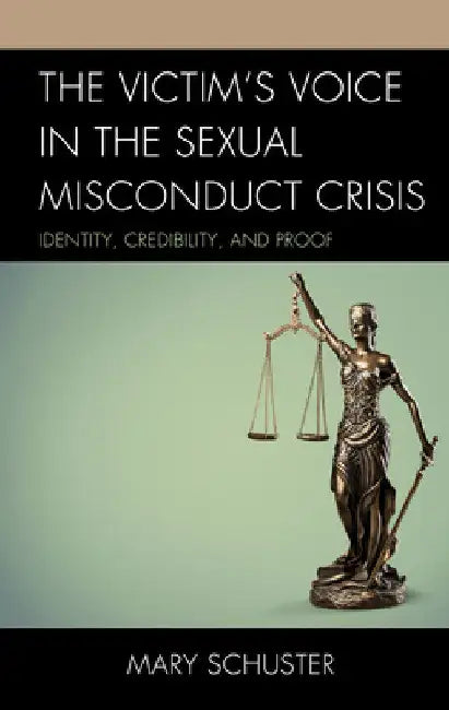 Victim's Voice in the Sexual Misconduct Crisis: Identity, Credibility, and Proof by Mary L. Schuster