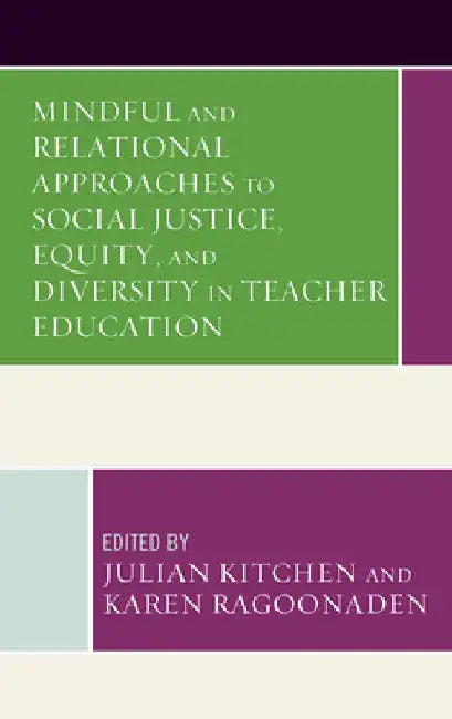 Mindful and Relational Approaches to Social Justice, Equity, and Diversity in Teacher Education by Julian Kitchen
