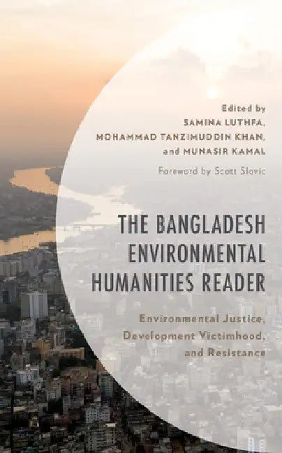 Bangladesh Environmental Humanities Reader: Environmental Justice, Development Victimhood, and Resistance by Samina Luthfa