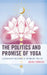 Politics and Promise of Yoga: Contemporary Relevance of an Ancient Practice by Anjali Kanojia