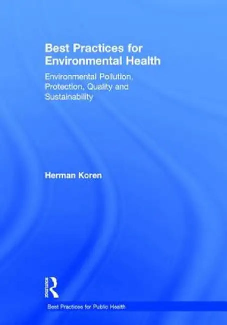 Best Practices for Environmental Health: Environmental Pollution, Protection, Quality and Sustainability by Herman Koren
