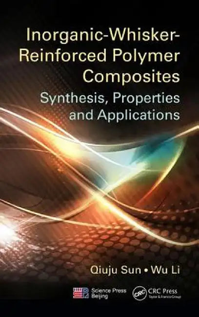 Inorganic-Whisker-Reinforced Polymer Composites: Synthesis, Properties, and Applications by Qiuju Sun