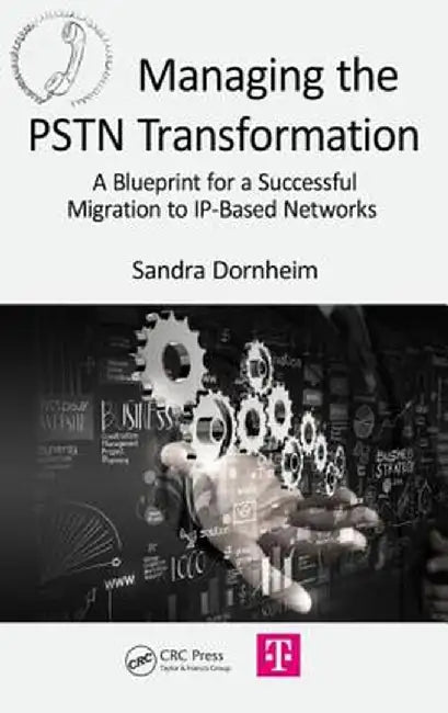 Managing the PSTN Transformation: A Blueprint for a Successful Migration to Ip-Based Networks by Sandra Dornheim