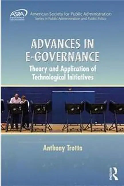 Advances in E-Governance: Theory and Application of Technological Initiatives by Anthony Trotta