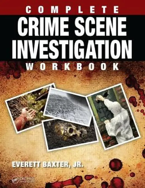 Complete Crime Scene Investigation Workbook by Everett Baxter Jr.